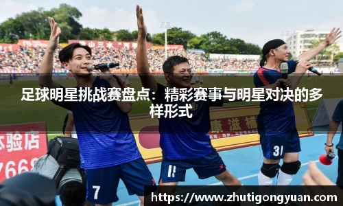 足球明星挑战赛盘点：精彩赛事与明星对决的多样形式
